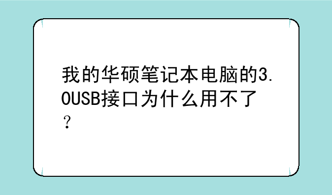 我的华硕笔记本电脑的3.0USB接口为什么用不了？