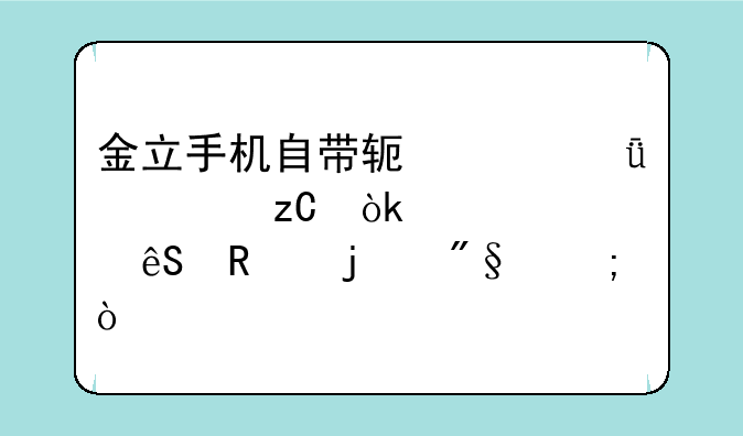 金立手机自带软件深度解析：预装应用的利与弊