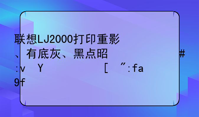 联想LJ2000打印重影、有底灰、黑点是什么原因？（附图）