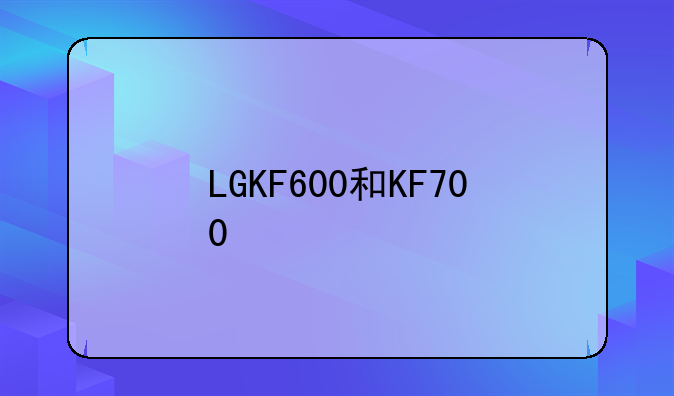 LGKF600和KF700