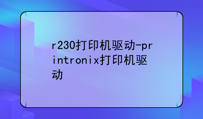 r230打印机驱动-printronix打印机驱动