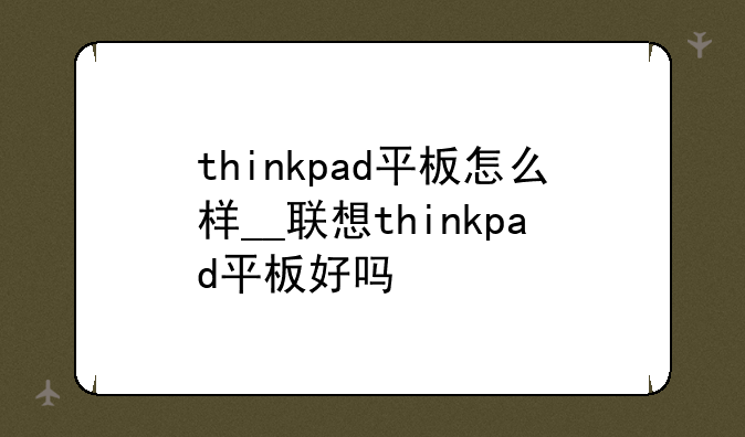 thinkpad平板怎么样__联想