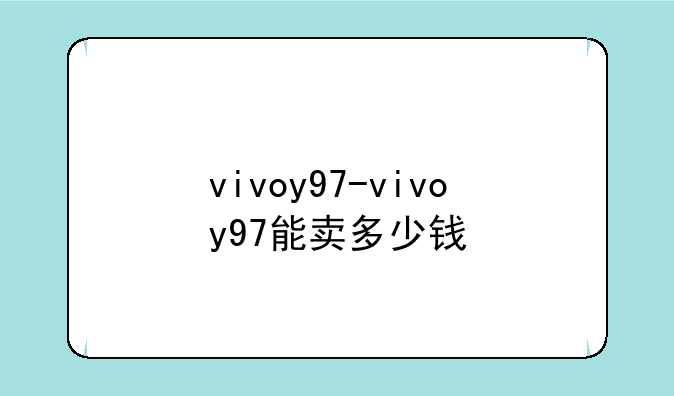 vivoy97-vivoy97能卖多少钱