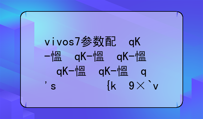 vivos7参数配置:vivos7参数配置详情处理器