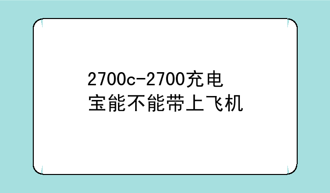2700c-2700充电宝能不能带上飞机