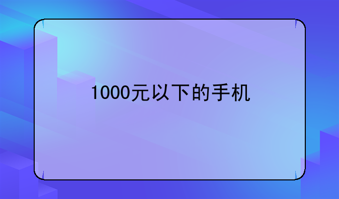 1000元以下的手机