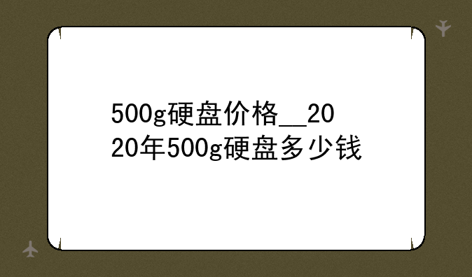 500g硬盘价格__2020年500g硬盘