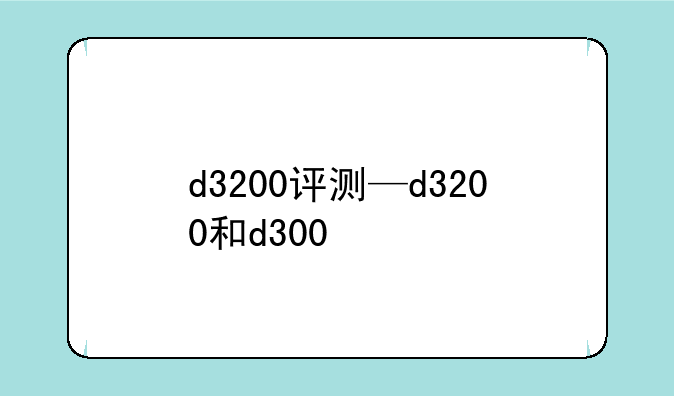 d3200评测—d3200和d300