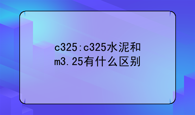 c325:c325水泥和m3.25有什么区别