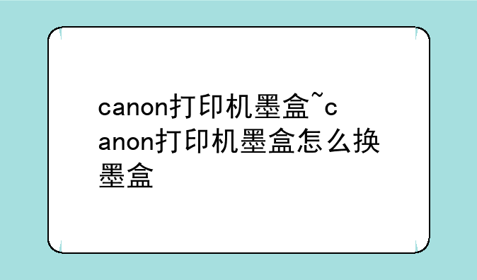 canon打印机墨盒~canon打印机