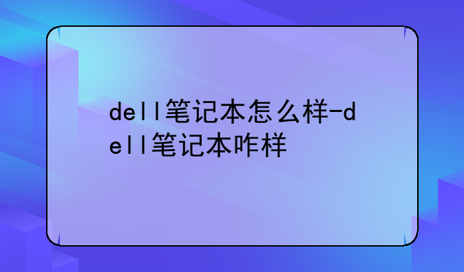 dell笔记本怎么样-dell笔记本咋样