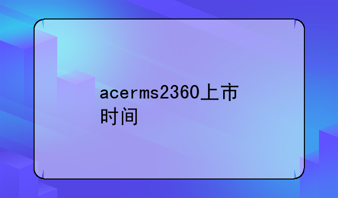 acerms2360上市时间