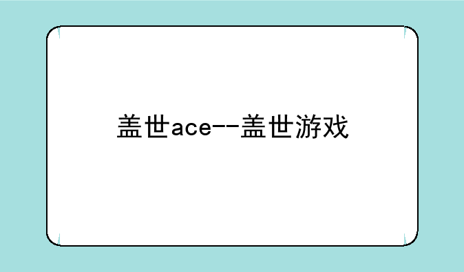 盖世ace--盖世游戏