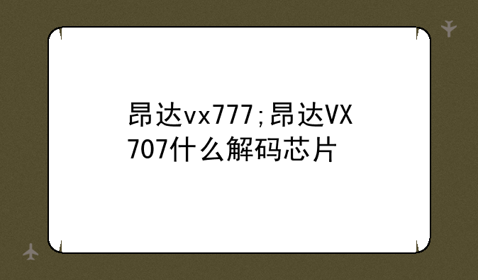 昂达vx777;昂达VX707什么解码