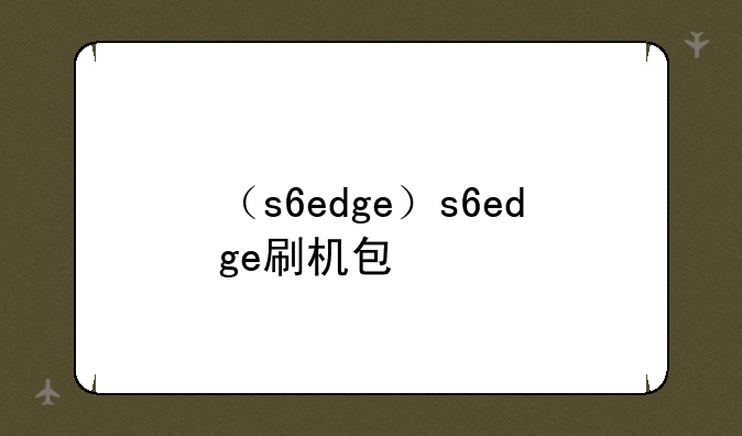 （s6edge）s6edge刷机包