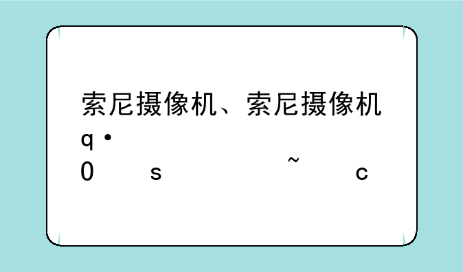 索尼摄像机、索尼摄像机使用说明书
