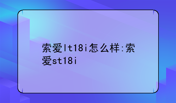 索爱lt18i怎么样:索爱st18