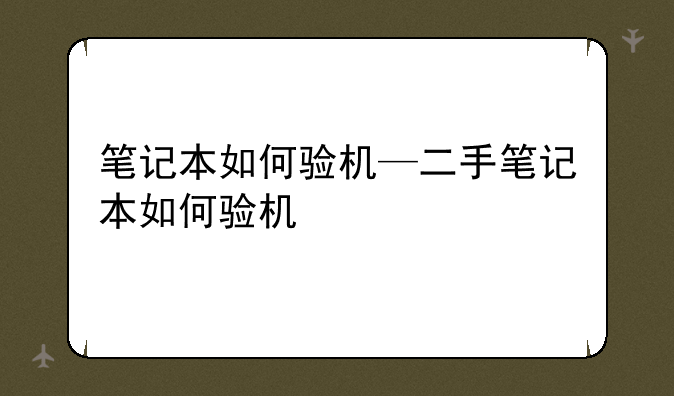 笔记本如何验机—二手笔记本如何验机