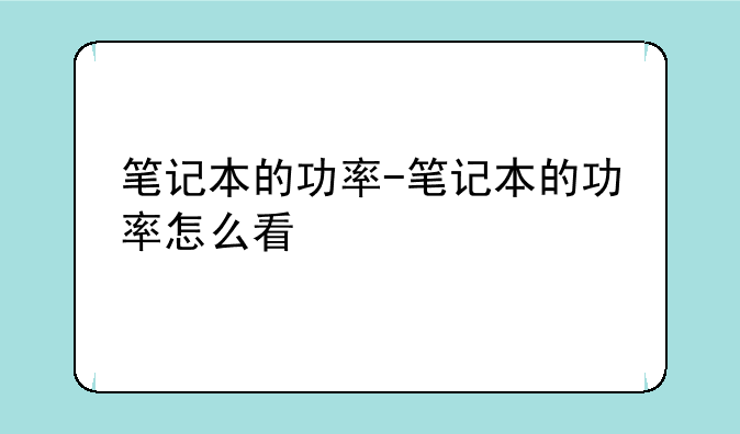 笔记本的功率-笔记本的功率怎么看