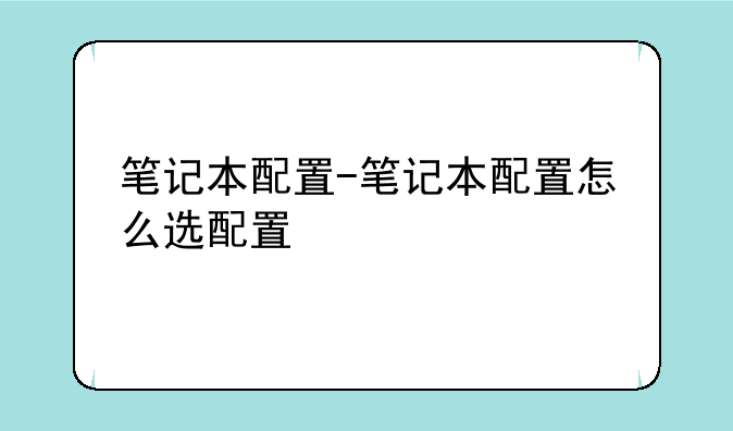 笔记本配置-笔记本配置怎