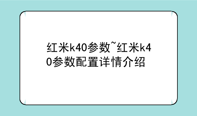 红米k40参数~红米k40参数配