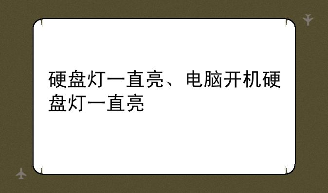 硬盘灯一直亮、电脑开机