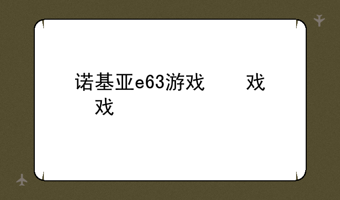 诺基亚e63游戏，诺基亚e63java游戏