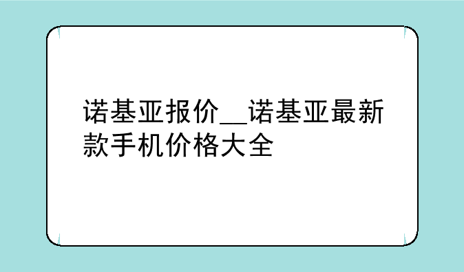 诺基亚报价__诺基亚最新款