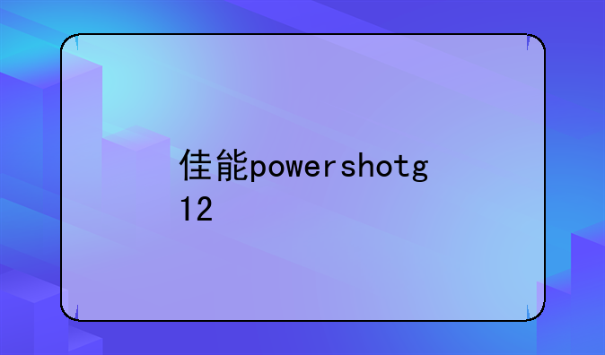 佳能powershotg12