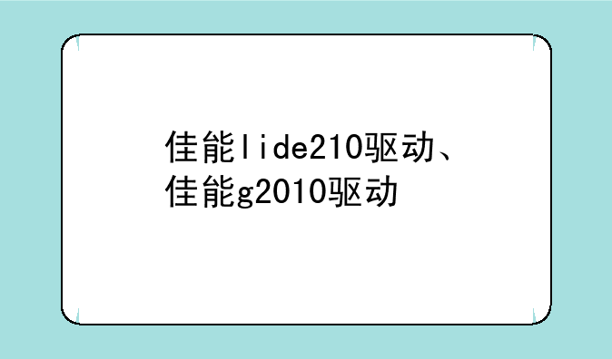 佳能lide210驱动、佳能g2010驱动