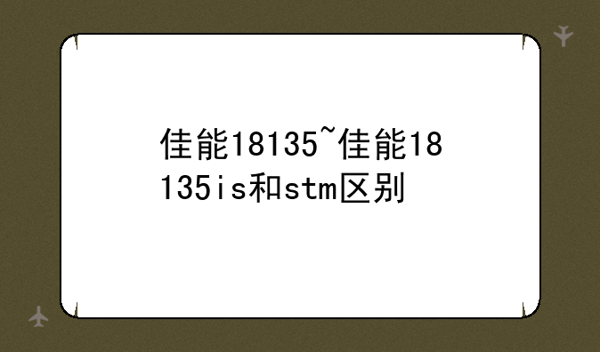 佳能18135~佳能18135is和stm区