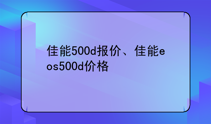 佳能500d报价、佳能eos500