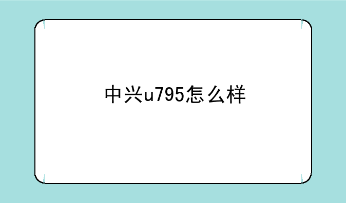 中兴u795怎么样