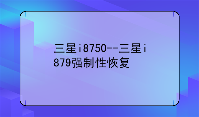 三星i8750--三星i879强制性恢