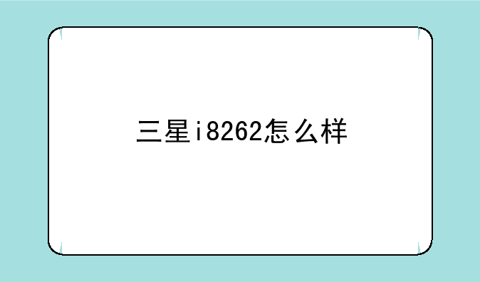 三星i8262怎么样