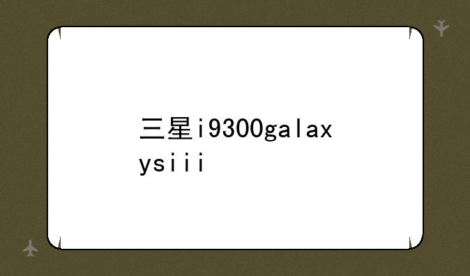 三星i9300galaxysiii