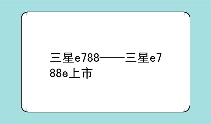 三星e788——三星e788e上市
