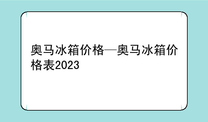 奥马冰箱价格—奥马冰箱