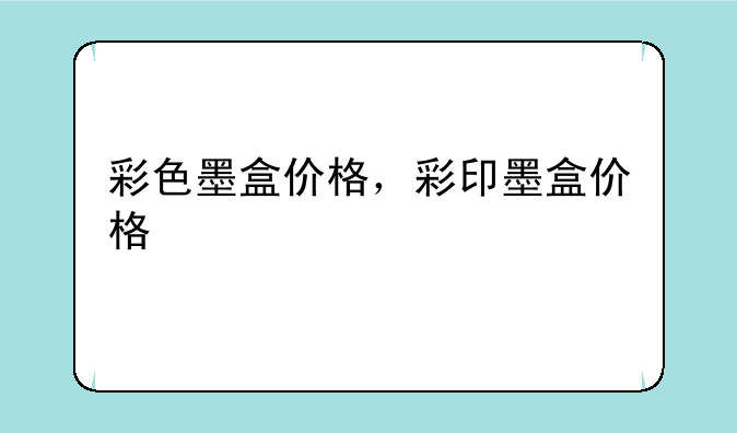 彩色墨盒价格，彩印墨盒价格