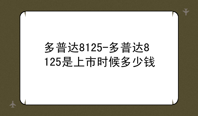 多普达8125-多普达8125是上市时候多少钱
