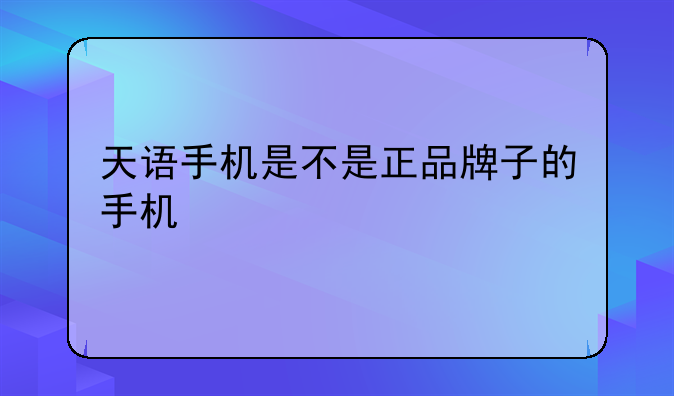 天语手机是不是正品牌子