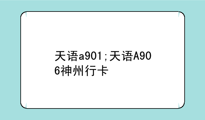 天语a901;天语A906神州行卡