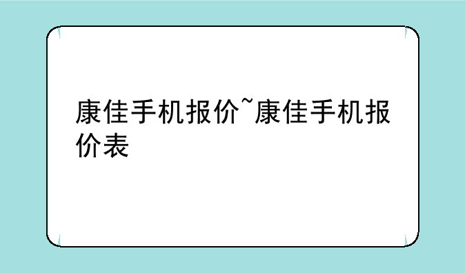 康佳手机报价~康佳手机报价表