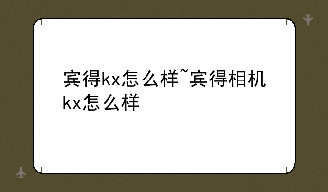宾得kx怎么样~宾得相机k
