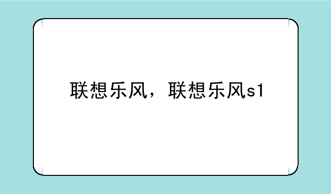 联想乐风，联想乐风s1
