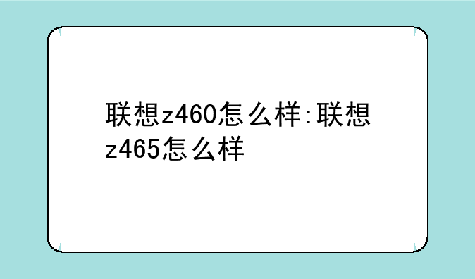 联想z460怎么样:联想z465怎么样