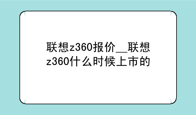 联想z360报价__联想z360什么时候上市的