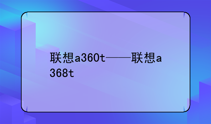 联想a360t——联想a368t