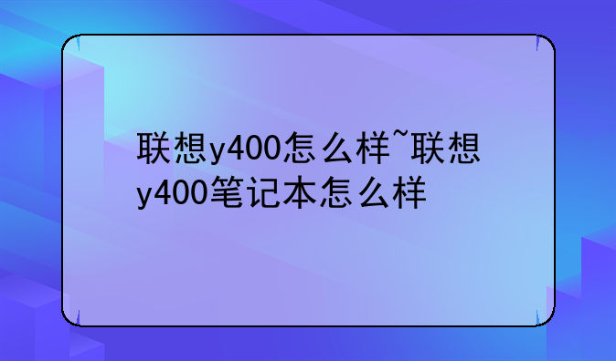 联想y400怎么样~联想y400笔记本怎么样