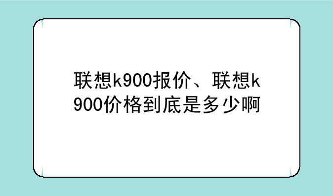 联想k900报价、联想k900价格